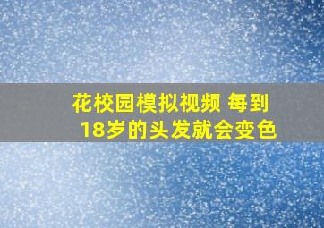 花校园模拟视频 每到18岁的头发就会变色